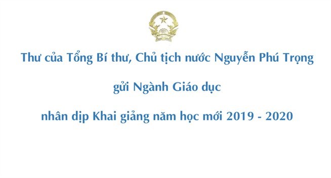 Thư của Tổng bí thư, Chủ tịch Nước Nguyễn Phú Trọng gửi ngành Giáo dục nhân dịp khai giảng năm học mới 2019-2020